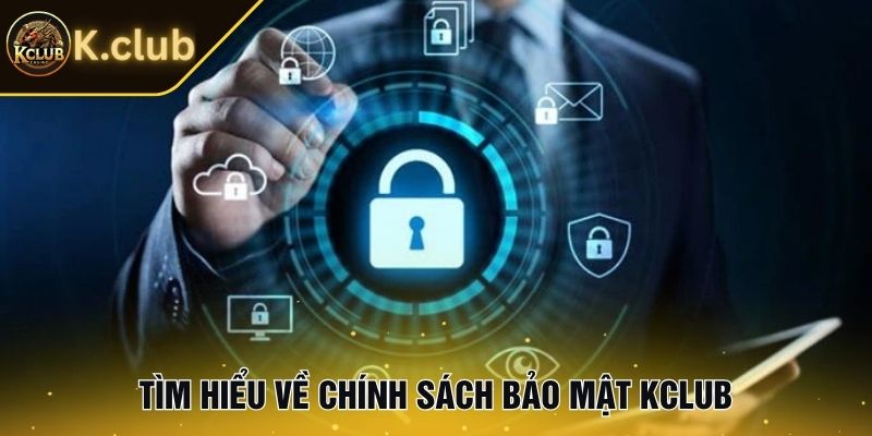 Tìm hiểu về chính sách bảo mật KCLUB